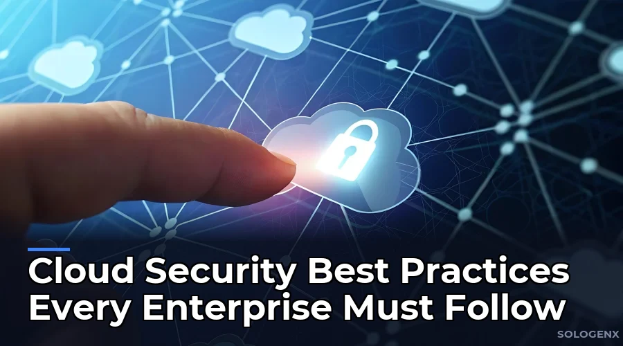 Cloud Security Best Practices Every Enterprise Must Follow