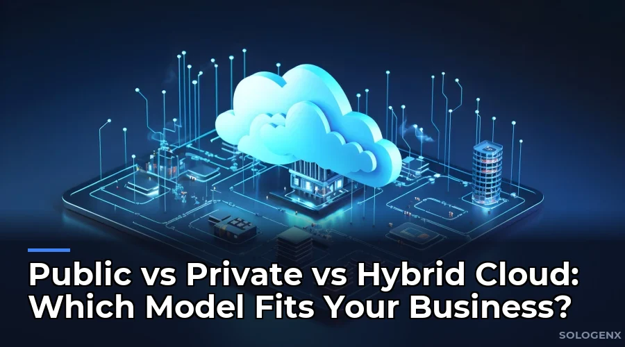 Public vs Private vs Hybrid Cloud Which Model Fits Your Business